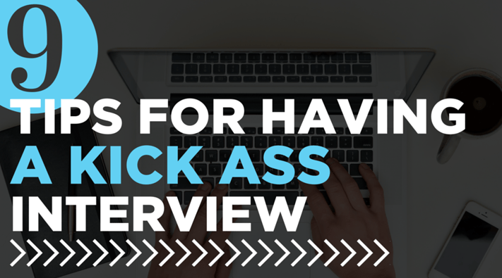 9 Tips For Having A Kick Ass Job Interview