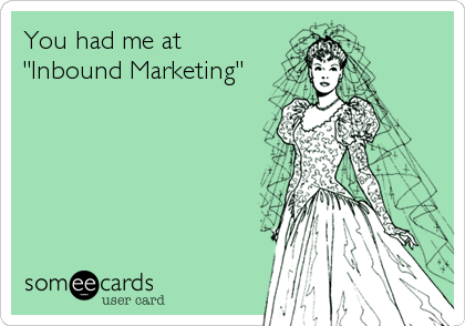 "You had me at Inbound Marketing." 5 Great Blogs About Inbound Marketing