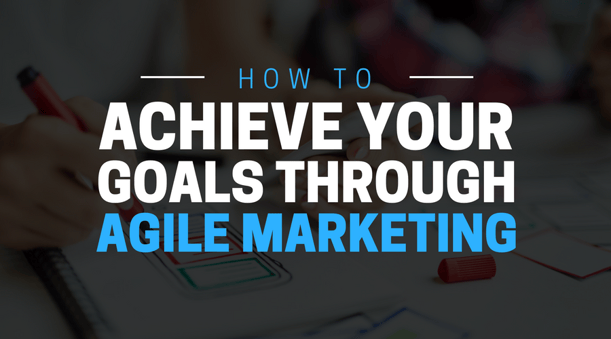 How To Achieve Your Goals Through Agile Marketing.png