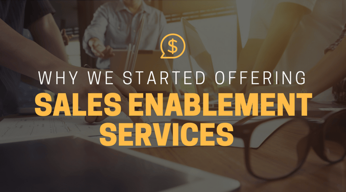 Why We Started Offering Sales Enablement Services