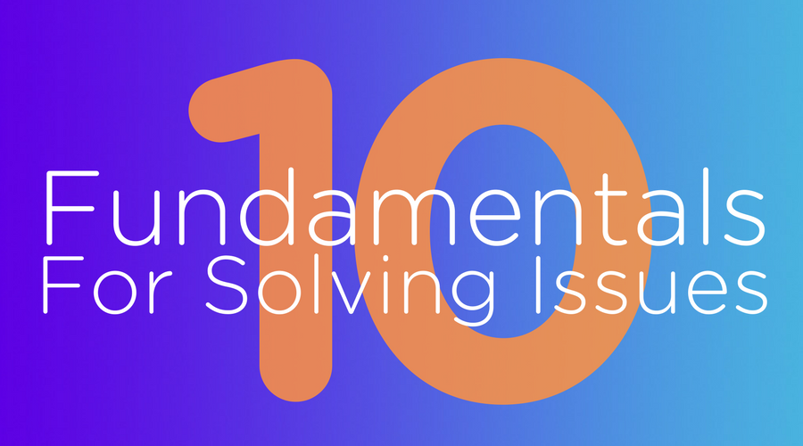 The 10 Fundamentals for Solving Issues