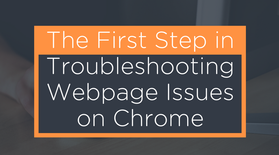 The First Step in Troubleshooting Webpage Issues on Chrome