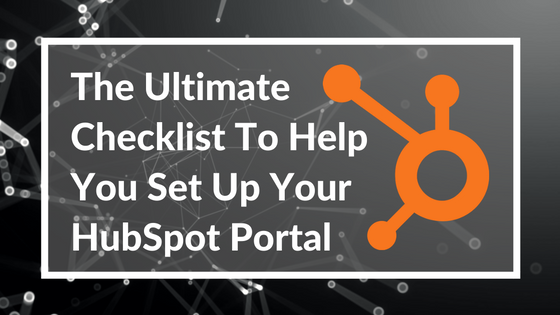 The Ultimate Checklist To Help You Set Up Your HubSpot Portal 